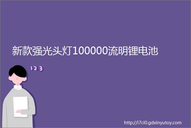 新款强光头灯100000流明锂电池